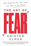 The Art of Fear: Why Conquering Fear Won't Work and What to Do Instead (English Edition) livre