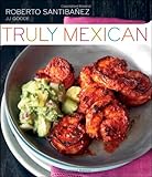 Truly Mexican: Essential Recipes and Techniques for Authentic Mexican Cooking livre