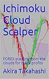 Ichimoku Cloud Scalper: FOREX scalping from the clouds for quick profits (English Edition) livre