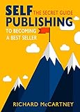 Self-Publishing: The Secret Guide To Becoming A Best Seller (English Edition) livre