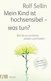 Mein Kind ist hochsensibel - was tun?: Wie Sie es verstehen, stärken und fördern livre