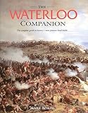 The Waterloo Companion: The Complete Guide to History's Most Famous Land Battle livre