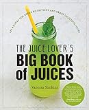 The Juice Lover's Big Book of Juices: 425 Recipes for Super Nutritious and Crazy Delicious Juices livre