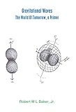 Gravitational Waves: The World of Tomorrow, A Primer (English Edition) livre