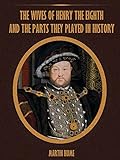 The Wives of Henry the Eighth and the Parts they Played in History (Illustrated) (English Edition) livre