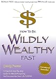 How to Be Wildly Wealthy Fast: A Powerful Step by Step Guide to Attract Prosperity and Abundance int livre