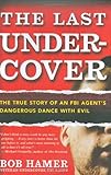 The Last Undercover: The True Story of an FBI Agent's Dangerous Dance with Evil livre