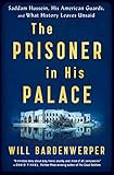 The Prisoner in His Palace: Saddam Hussein, His American Guards, and What History Leaves Unsaid (Eng livre