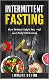 Intermittent Fasting: How To Lose Weight And Heal Your Body With Fasting (Intermittent Fasting, Weig livre