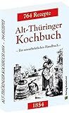Alt-Thüringer Kochbuch 1854: Ein unentbehrliches Handbuch gemixt mit 764 Rezepturen aus Thüringen livre