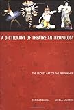 A Dictionary of Theatre Anthropology: The Secret Art of the Performer livre