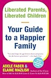 Liberated Parents, Liberated Children: Your Guide to a Happier Family livre