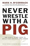 Never Wrestle with a Pig: And Ninety Other Ideas to Build Your Business and Career livre