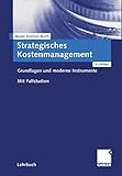 Strategisches Kostenmanagement: Grundlagen und Moderne Instrumente Mit Fallstudien (German Edition) livre