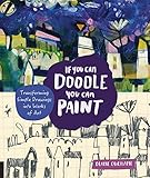 If You Can Doodle, You Can Paint: Transforming Simple Drawings into Works of Art livre