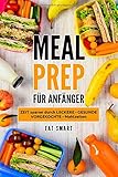 MEAL PREP: FÜR ANFÄNGER - ZEIT sparen durch LECKERE - GESUNDE - VORGEKOCHTE - Mahlzeiten livre