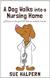 A Dog Walks into a Nursing Home: Lessons in the Good Life from an Unlikely Teacher livre