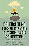 Erleuchtung: 7 ultimative Schritte zur Spiritualität, Selbstfindung, Selbstverwirklichung, Achtsamk livre