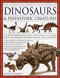 The Complete Illustrated Encyclopedia of Dinosaurs & Prehistoric Creatures: The Ultimate Illustrated livre