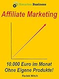 Affiliate Marketing - 10.000 Euro im Monat ohne eigene Produkte!: (Passives Einkommen, Finanzielle F livre