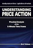 Understanding Price Action: practical analysis of the 5-minute time frame livre