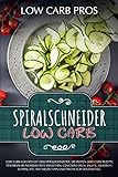 Spiralschneider Low Carb: Low Carb kochen mit dem Spiralschneider. Die besten Low Carb Rezepte für livre
