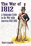 The War of 1812: A Campaign Guide to the War with America 1812-1815 livre