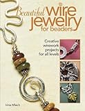 Beautiful Wire Jewelry for Beaders: Creative Wirework Projects for All Levels livre