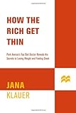 How the Rich Get Thin: Park Avenue's Top Diet Doctor Reveals the Secrets to Losing Weight and Feelin livre