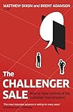 The Challenger Sale: Taking Control of the Customer Conversation livre