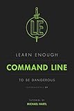 Learn Enough Command Line to Be Dangerous: A tutorial introduction to the Unix command line (Learn E livre