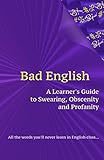 Bad English: A Learner's Guide to Swearing, Obscenity and Profanity (English Edition) livre