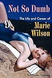 Not So Dumb: The Life and Career of Marie Wilson livre