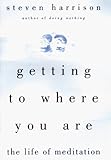 Getting to Where You Are: The Life of Meditation livre