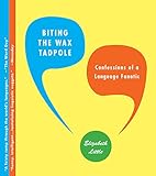 Biting the Wax Tadpole: Confessions of a Language Fanatic livre