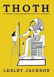 Thoth: The History of the Ancient Egyptian God of Wisdom (English Edition) livre