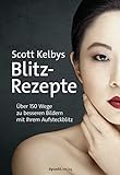 Scott Kelbys Blitz-Rezepte: Über 150 Wege zu besseren Bildern mit Ihrem Aufsteckblitz livre