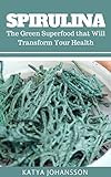 Spirulina: The Green Superfood that Will Transform Your Health + BONUS (Aquafaba) (English Edition) livre