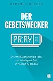 Der Gebetswecker: Dr. Arne Elsens geniale Idee, um ständig mit Gott in Kontakt zu bleiben livre
