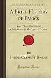 A Brief History of Panics: And Their Periodical Occurrence in the United States (Forgotten Books) livre