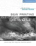 Digital Masters B&w Printing: Creating the Digital Master Print livre