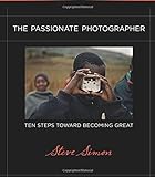 The Passionate Photographer: Ten Steps Toward Becoming Great livre