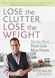 Lose the Clutter, Lose the Weight: The Six-Week Total-Life Slim Down livre