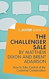 A Joosr Guide to... The Challenger Sale by Matthew Dixon and Brent Adamson: How to Take Control of t livre