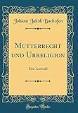 Mutterrecht und Urreligion: Eine Auswahl (Classic Reprint) livre