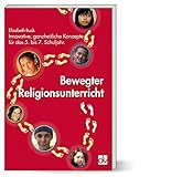 Bewegter Religonsunterricht: Innovative, ganzheitliche Konzepte für das 5. bis 7. Schuljahr livre