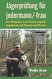 Jägerprüfung für jedermann/-frau - Der Ratgeber zum Thema Jagd & Jagdschein mit Theorie und Praxi livre
