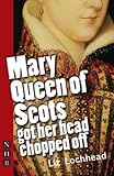 Mary Queen of Scots Got Her Head Chopped Off (NHB Modern Plays) (Nick Hern Books) (English Edition) livre