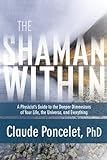 The Shaman Within: A Physicist's Guide to the Deeper Dimensions of Your Life, the Universe, and Ever livre