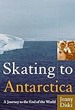 Skating to Antarctica: A Journey to the End of the World livre